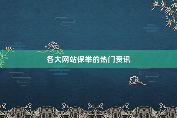 各大网站保举的热门资讯