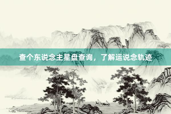 查个东说念主星盘查询，了解运说念轨迹
