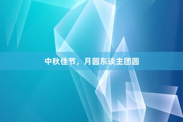 中秋佳节，月圆东谈主团圆